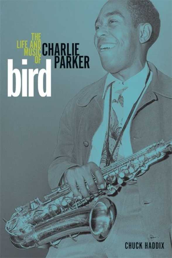 NEW BOOK. Bird: The Life and Music of Charlie Parker, By Chuck Haddix