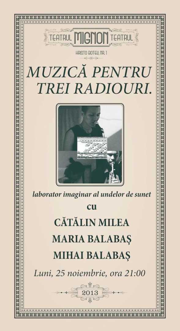 2013.NOV.25. B. Teatrul Mignon. MuzicÄƒ pentru trei radiouri. Maria BalabaÅŸ, Mihai Balabas, Catalin Milea
