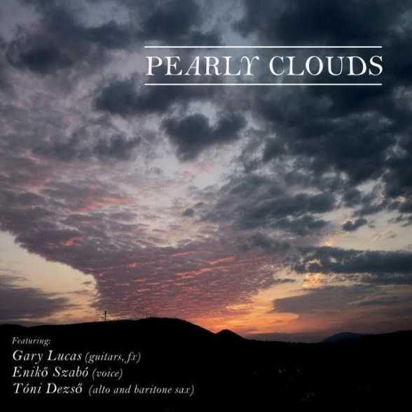 NEW RELEASE. (GARY LUCAS, TONI DEZSO & ENIKO SZABO) PEARLY CLOUDS